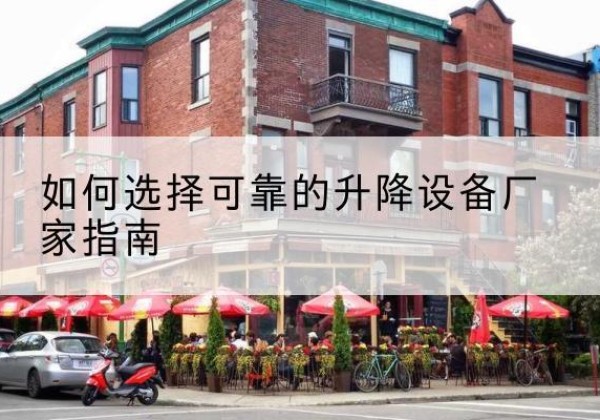 宜章电动升降机厂家-如何选择可靠的升降设备厂家指南